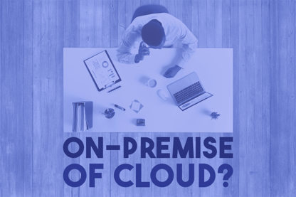 On-premise of Cloud?