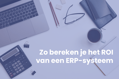 Zo bereken je het ROI van een ERP | ABC E BUSINESS